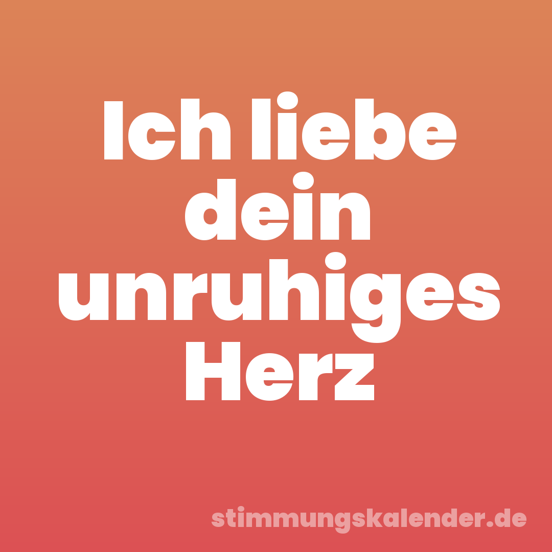 Ich liebe dein unruhiges Herz