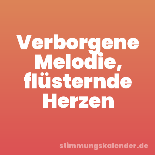 Verborgene Melodie, flüsternde Herzen
