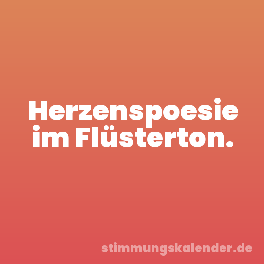 Herzenspoesie im Flüsterton.