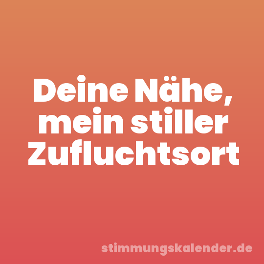 Deine Nähe, mein stiller Zufluchtsort