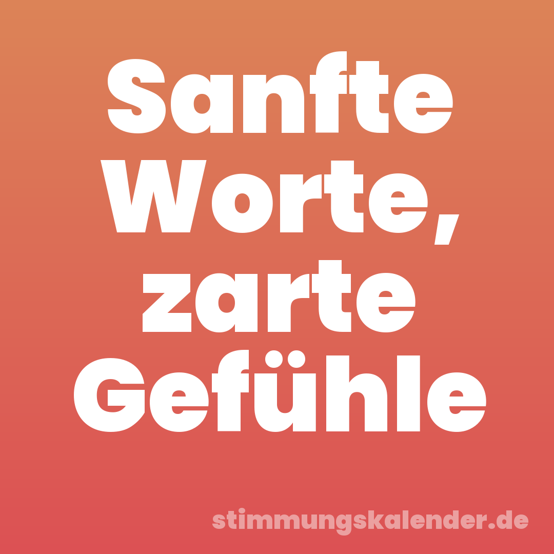 Sanfte Worte, zarte Gefühle