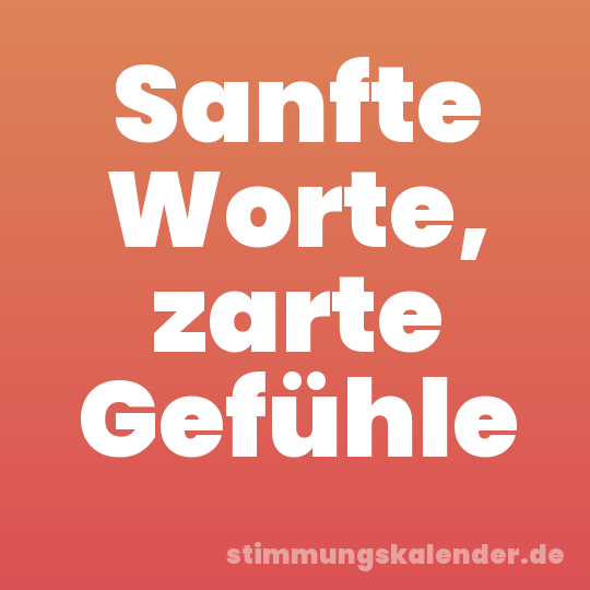 Sanfte Worte, zarte Gefühle