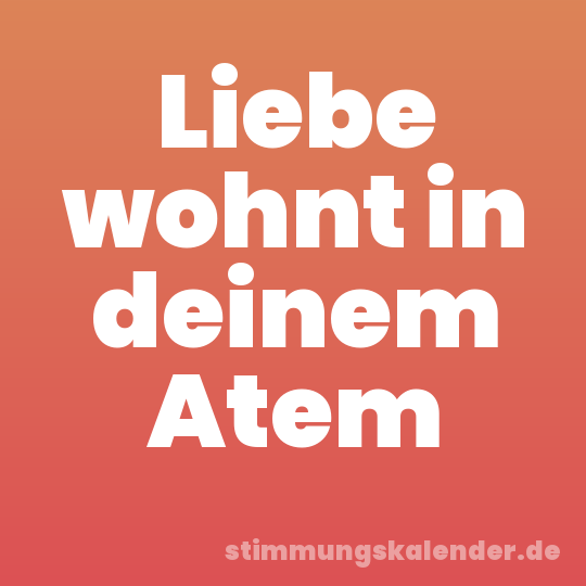 Liebe wohnt in deinem Atem