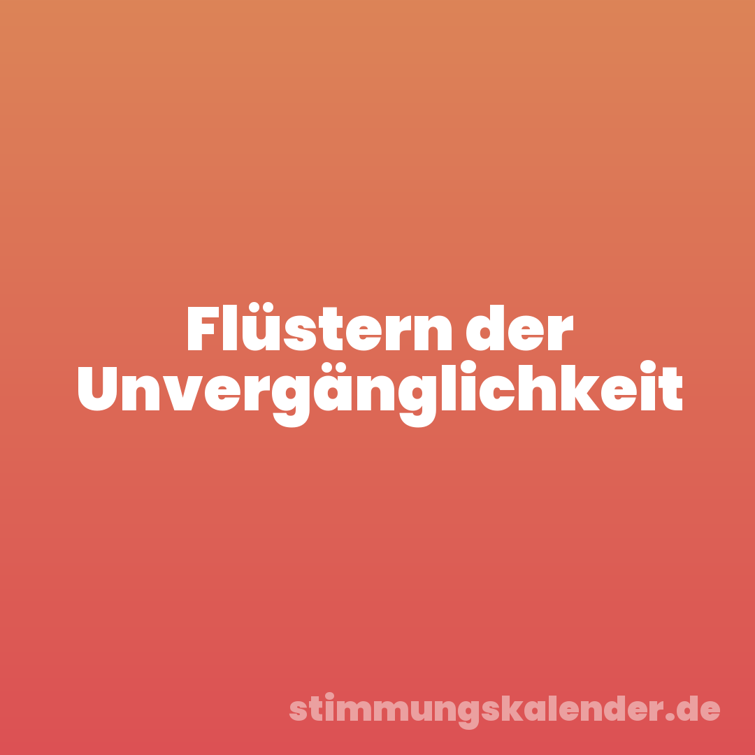 Flüstern der Unvergänglichkeit