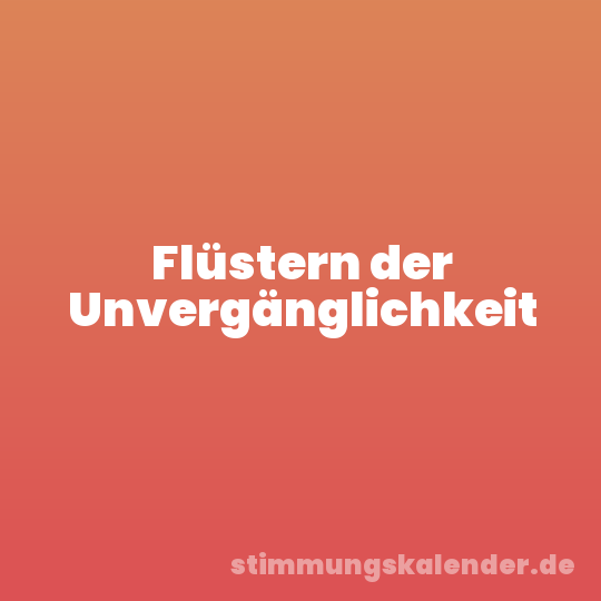 Flüstern der Unvergänglichkeit