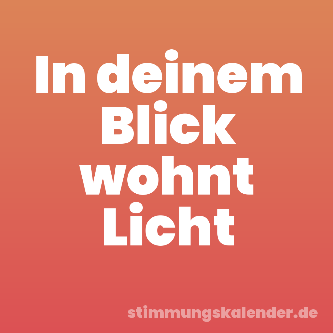In deinem Blick wohnt Licht