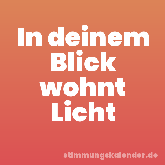 In deinem Blick wohnt Licht