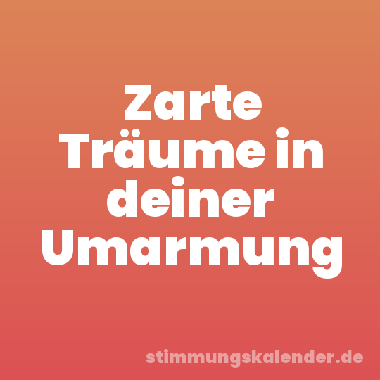 Zarte Träume in deiner Umarmung