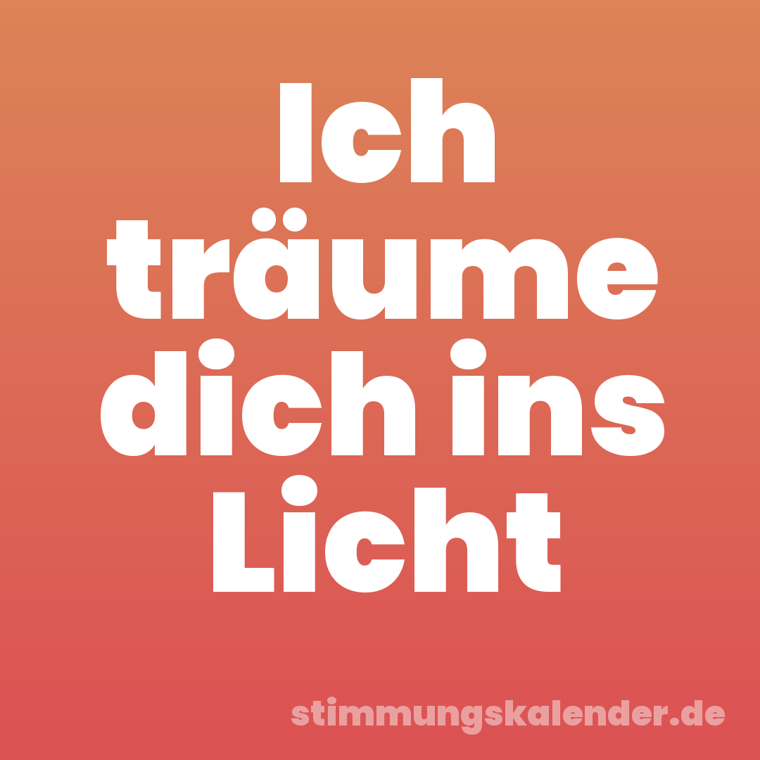 Ich träume dich ins Licht