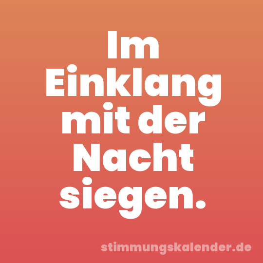 Im Einklang mit der Nacht siegen.