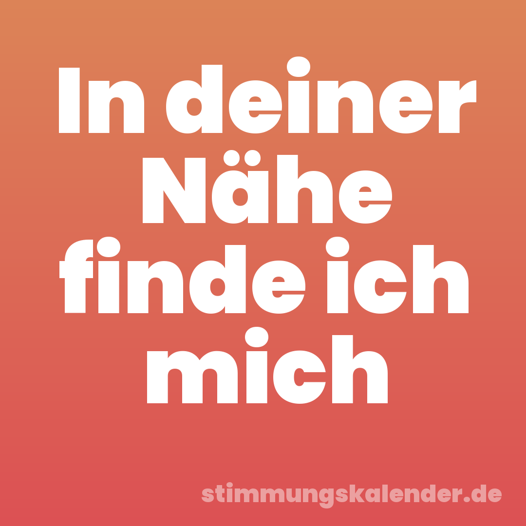 In deiner Nähe finde ich mich