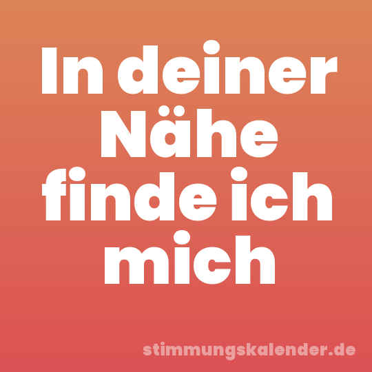In deiner Nähe finde ich mich