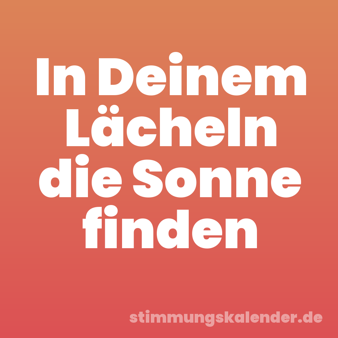 In Deinem Lächeln die Sonne finden