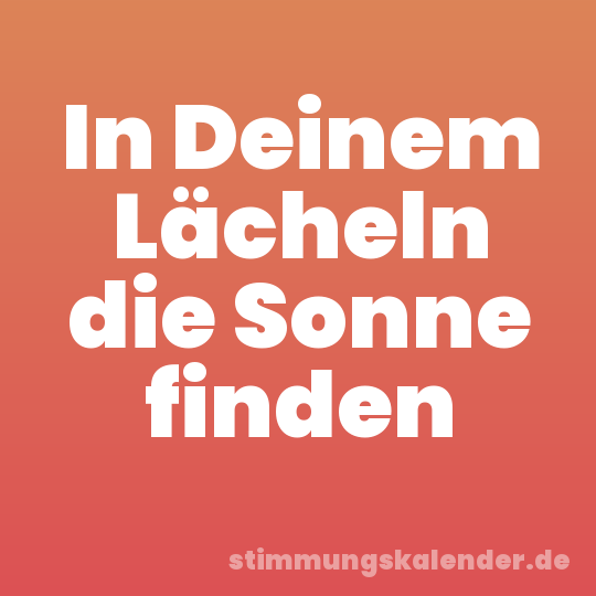 In Deinem Lächeln die Sonne finden