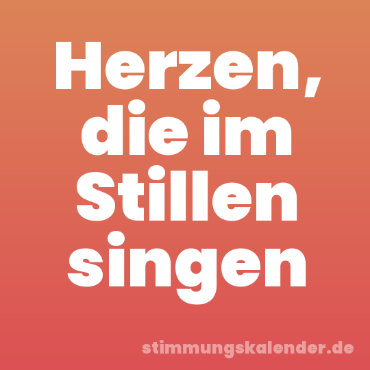 Herzen, die im Stillen singen