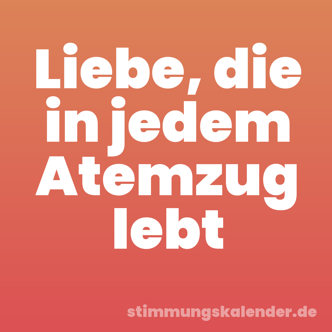 Liebe, die in jedem Atemzug lebt