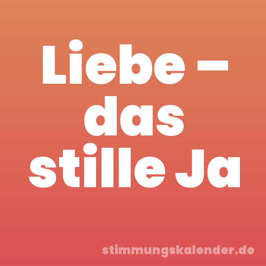 Liebe – das stille Ja
