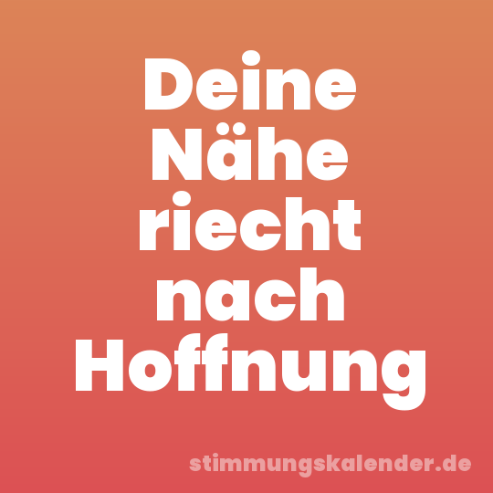 Deine Nähe riecht nach Hoffnung