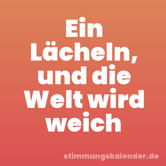 Ein Lächeln, und die Welt wird weich