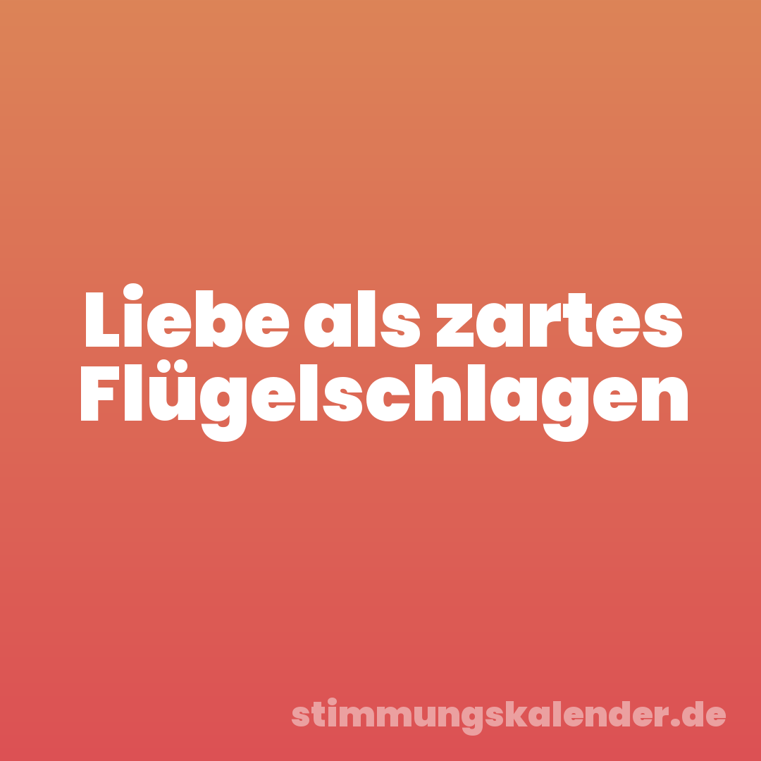 Liebe als zartes Flügelschlagen