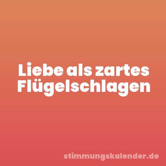 Liebe als zartes Flügelschlagen