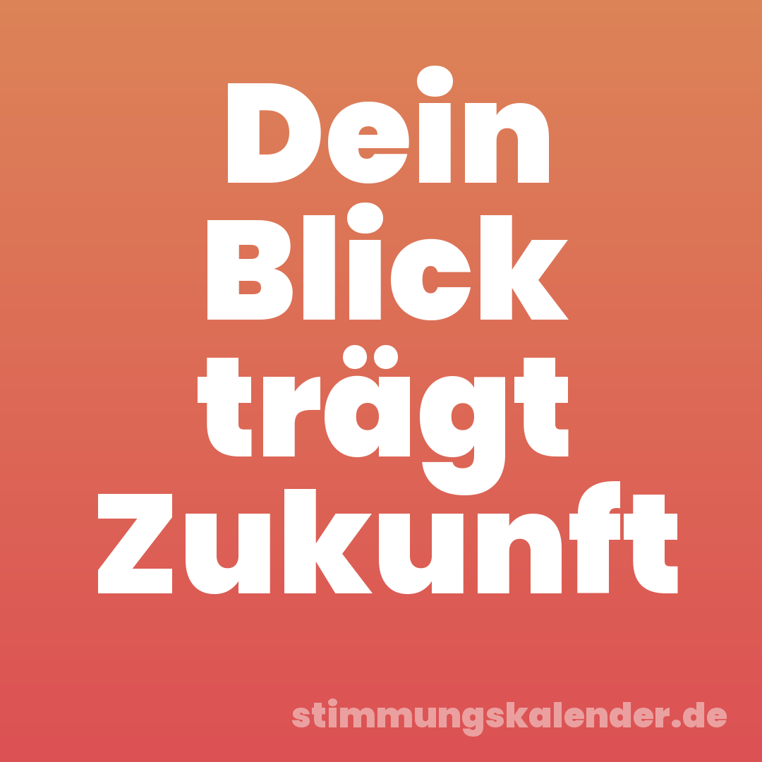 Dein Blick trägt Zukunft