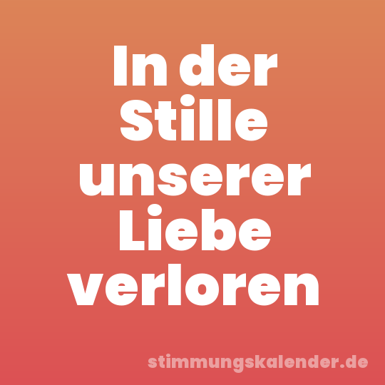 In der Stille unserer Liebe verloren