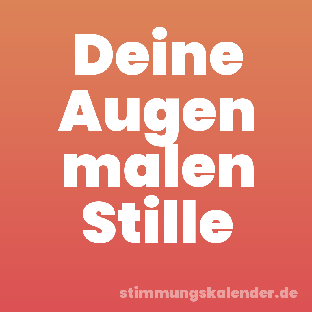 Deine Augen malen Stille
