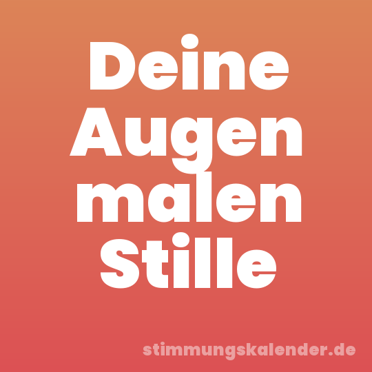 Deine Augen malen Stille