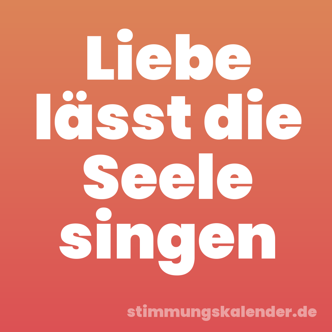 Liebe lässt die Seele singen