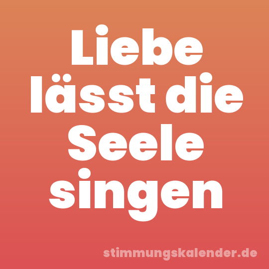 Liebe lässt die Seele singen