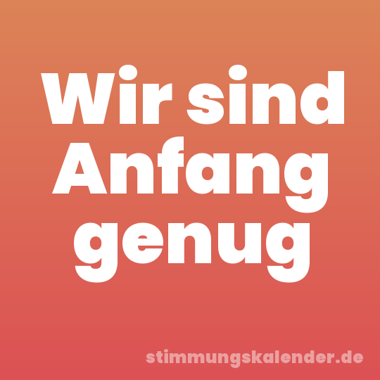 Wir sind Anfang genug