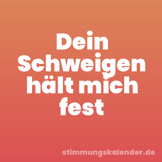 Dein Schweigen hält mich fest