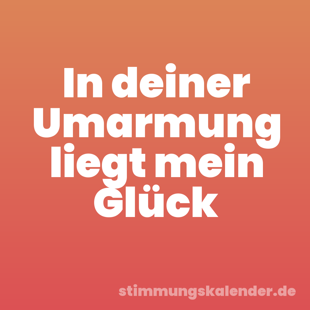 In deiner Umarmung liegt mein Glück