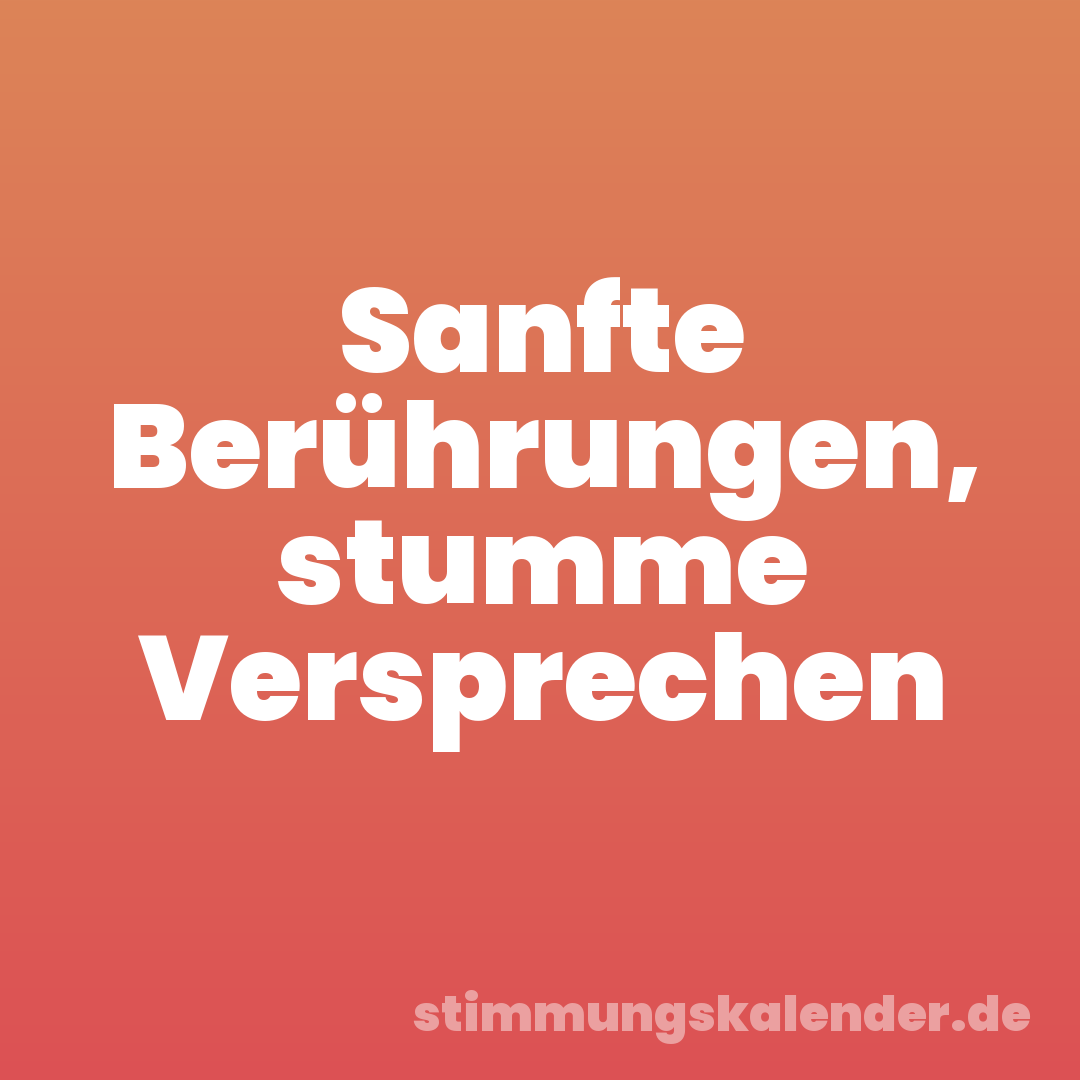 Sanfte Berührungen, stumme Versprechen