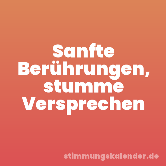 Sanfte Berührungen, stumme Versprechen