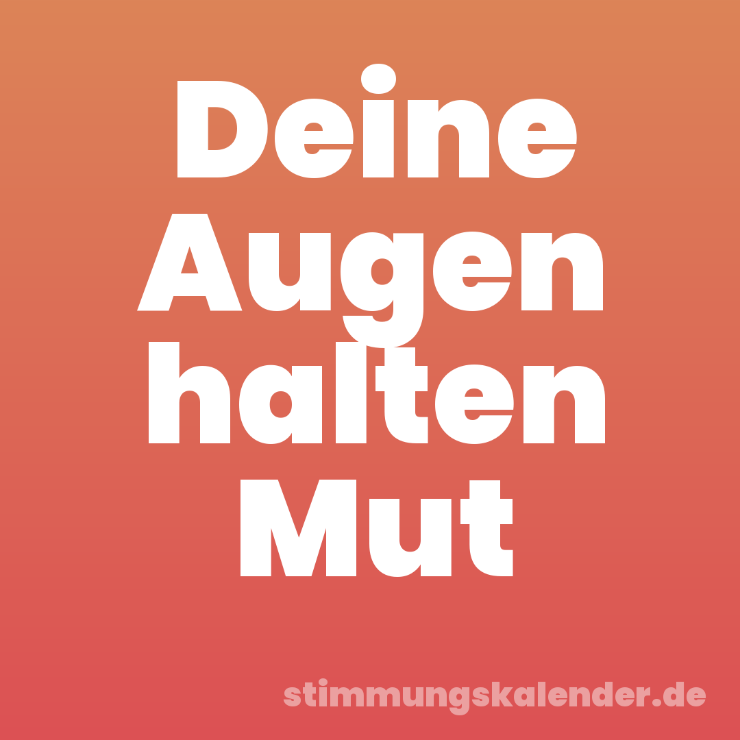 Deine Augen halten Mut