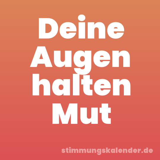 Deine Augen halten Mut