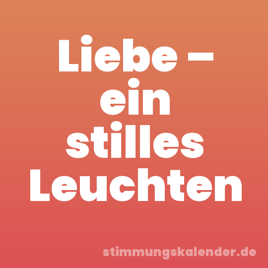 Liebe – ein stilles Leuchten