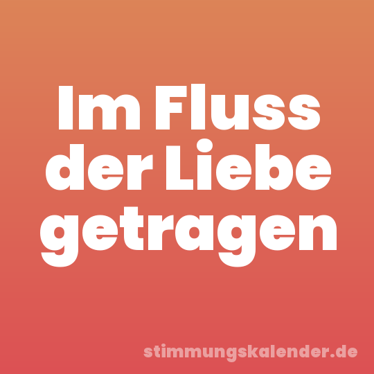 Im Fluss der Liebe getragen