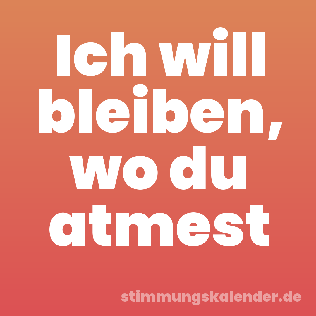 Ich will bleiben, wo du atmest