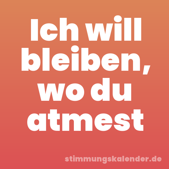 Ich will bleiben, wo du atmest