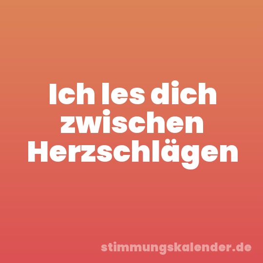 Ich les dich zwischen Herzschlägen
