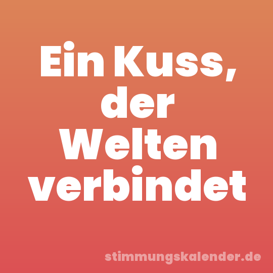 Ein Kuss, der Welten verbindet