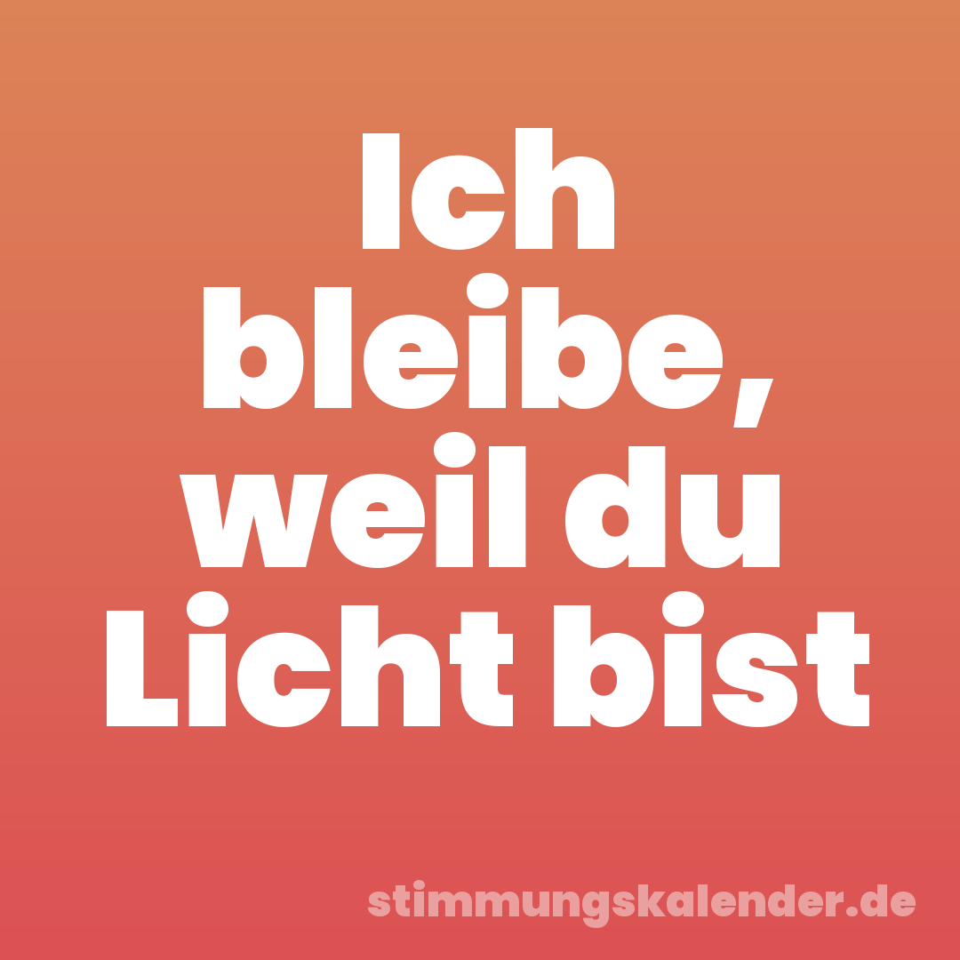 Ich bleibe, weil du Licht bist
