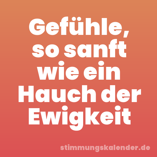 Gefühle, so sanft wie ein Hauch der Ewigkeit