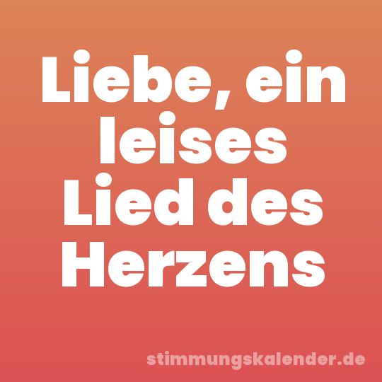 Liebe, ein leises Lied des Herzens
