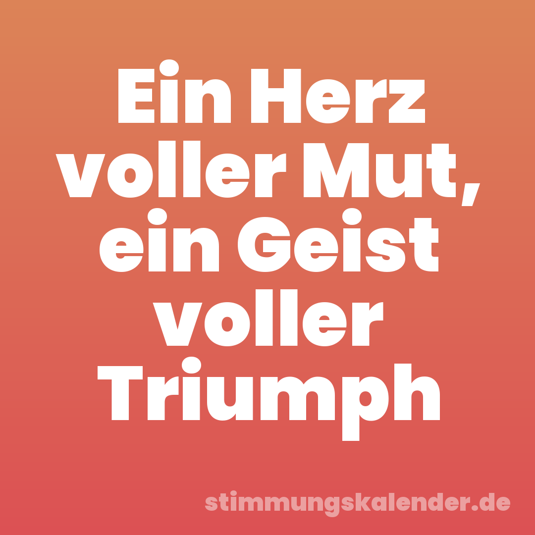 Ein Herz voller Mut, ein Geist voller Triumph
