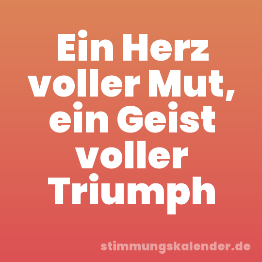 Ein Herz voller Mut, ein Geist voller Triumph