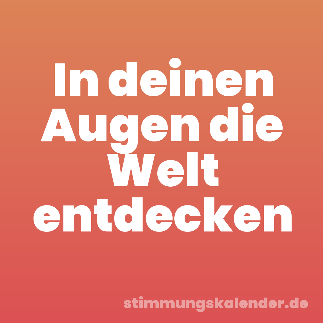 In deinen Augen die Welt entdecken